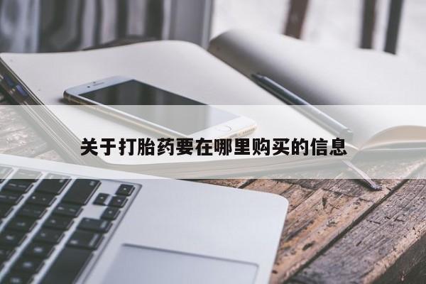 武威市打胎药私人关于打胎药要在哪里购买的信息