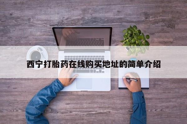 武威市打胎药私人西宁打胎药在线购买地址的简单介绍