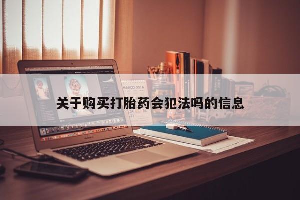 武威市打胎药私人关于购买打胎药会犯法吗的信息