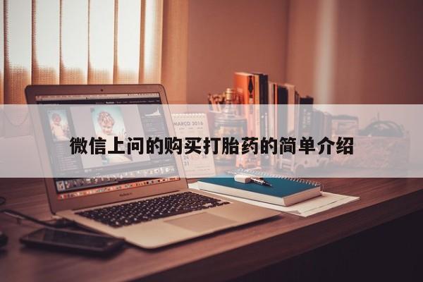 武威市打胎药私人微信上问的购买打胎药的简单介绍