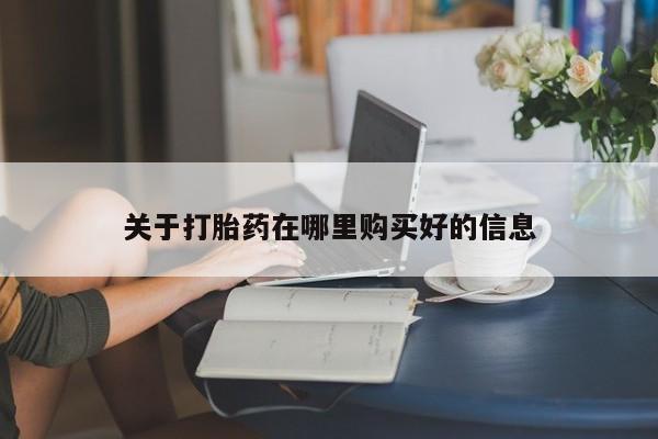 武威市打胎药私人关于打胎药在哪里购买好的信息